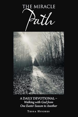 The Miracle Path: A Daily Devotional - Walking with God from One Easter Season to Another