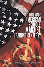 Who Made American Schools Marxist Training Centers?