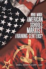 Who Made American Schools Marxist Training Centers? 