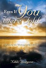 Even If You Were Told: Surviving the Unimaginable with God 