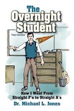 The Overnight Student Third Revision: How I Went from Straight F's to Straight A's 