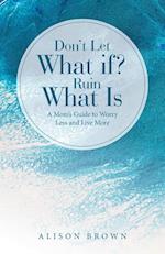 Don't Let What If? Ruin What Is