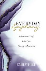 Everyday Epiphany: Discovering God in Every Moment 