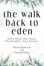 The Walk Back to Eden: God's Word, Your Story. His Paradise, Your Pursuit. 