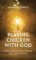Playing Chicken with God: For Everyone Who Married Someone with a Hidden Addiction 