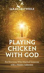 Playing Chicken with God: For Everyone Who Married Someone with a Hidden Addiction 