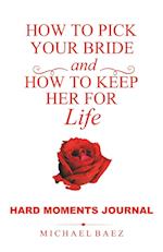 How to Pick Your Bride and How to Keep Her for Life: Hard Moments Journal 