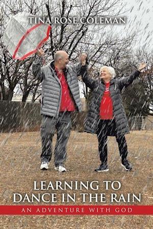 Learning to Dance in the Rain: An Adventure with God