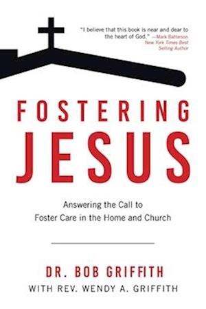 Fostering Jesus: Answering the Call to Foster Care in the Home and Church