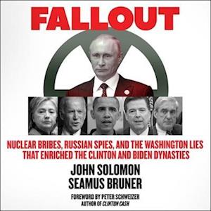 Fallout: Nuclear Bribes, Russian Spies, and the Washington Lies That Enriched the Clinton and Biden Dynasties