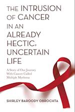 The Intrusion of Cancer in an Already Hectic, Uncertain Life: A Story of Our Journey with Cancer Called Multiple Myeloma 