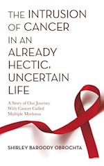 The Intrusion of Cancer in an Already Hectic, Uncertain Life: A Story of Our Journey with Cancer Called Multiple Myeloma 