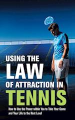 Using the Law of Attraction in Tennis: How to Use the Power Within You to Take Your Game and Your Life to the Next Level 