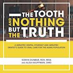The Tooth and Nothing but the Truth: A Geriatric Dental Hygienist and Geriatric Dentist's Guide to Oral Care for the Aging Population 