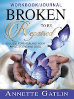 Broken to Be Repaired: A Guide for Healing Your Mind, Body, and Soul Workbook/Journal 