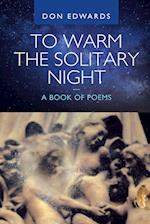 To Warm the Solitary Night - a Book of Poems 