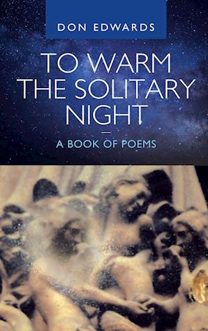 To Warm the Solitary Night - a Book of Poems