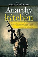 Anarchy in the Kitchen: The Incomprehensible Hedonistic Journey of One Chef in Yesterday's Culinary World the Noxious Scuttlebutt and the Inconvenienc