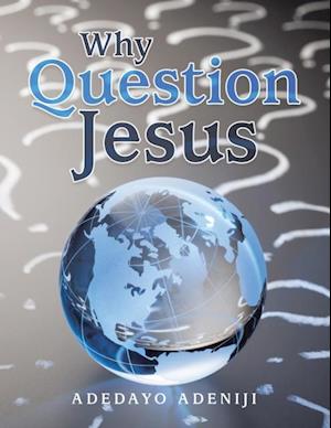 Why Question Jesus