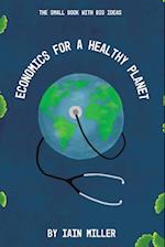 Economics for a Healthy Planet: The Small Book with Big Ideas 