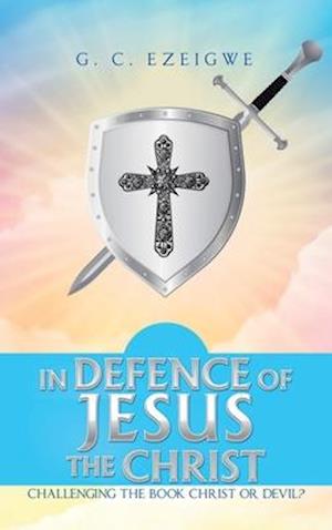 In Defence of Jesus the Christ: Challenging the Book Christ or Devil?