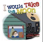 I Would Take the Moon