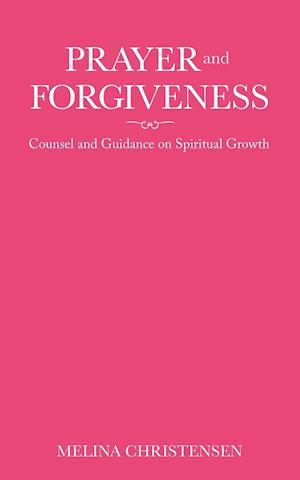 Prayer and Forgiveness: Counsel and Guidance on Spiritual Growth