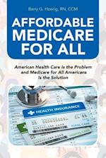 Affordable Medicare for All: American Health Care Is the Problem and Medicare for All Americans Is the Solution 