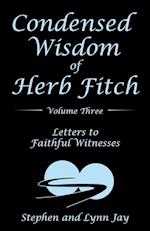 Condensed Wisdom of Herb Fitch Volume Three: Letters to Faithful Witnesses 