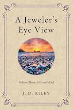 A Jeweler's Eye View: Volume Three: a Dream's End 