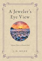 A Jeweler's Eye View: Volume Three: a Dream's End 