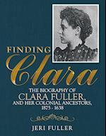 Finding Clara: The Biography of Clara Fuller and Her Colonial Ancestors, 1875-1638 