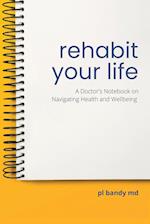 Rehabit Your Life: A Doctor's Notebook on Navigating Health & Well-Being 