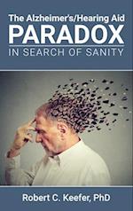 The Alzheimer's/Hearing Aid Paradox: In Search of Sanity 