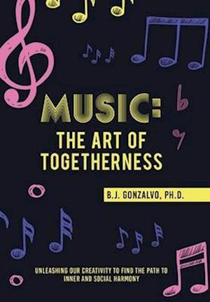 Music: the Art of Togetherness: Unleashing Our Creativity to Find the Path to Inner and Social Harmony