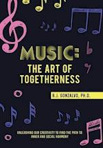 Music: the Art of Togetherness: Unleashing Our Creativity to Find the Path to Inner and Social Harmony 