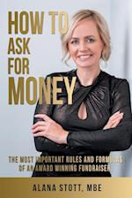 How to Ask for Money: The Most Important Rules and Formulas of an Award Winning Fundraiser 