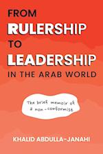 From Rulership to Leadership in the Arab World: The Brief Memoir of a Non-Conformist 