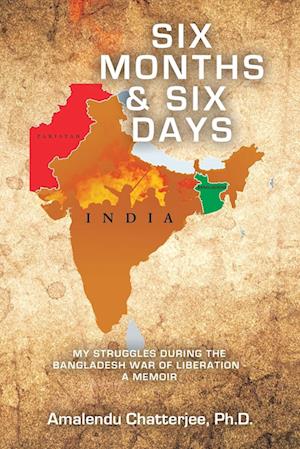 Six Months & Six Days: My Struggles During the Bangladesh War of Liberation - a Memoir