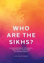 Who Are the Sikhs?: An Exploration of the Beliefs, Practices, & Traditions of the Sikh People 