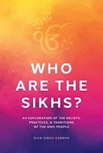 Who Are the Sikhs?: An Exploration of the Beliefs, Practices, & Traditions of the Sikh People 