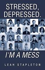 Stressed, Depressed. I'm a Mess 