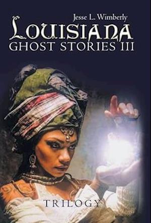 Louisiana Ghost Stories Iii: Trilogy