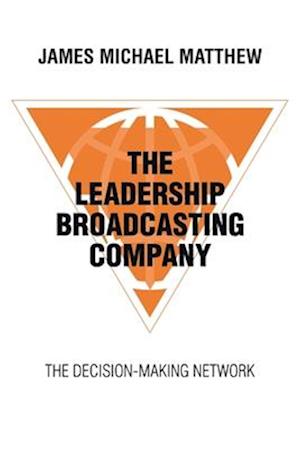 The Leadership Broadcasting Company: The Decision-Making Network