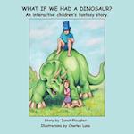 What if We Had a Dinosaur?: An interactive children's fantasy story. 