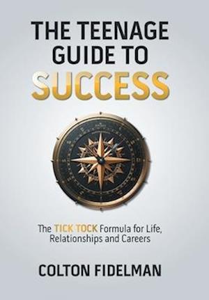 The Teenage Guide to Success: The TICK TOCK Formula for Life, Relationships and Careers