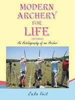 MODERN ARCHERY FOR LIFE (REVISED): An Autobiography of one Archer 