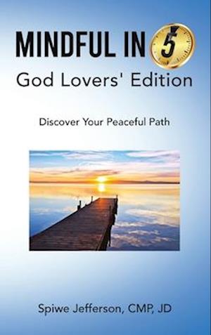 Mindful in 5: God Lovers' Edition: Discover Your Peaceful Path