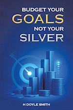 Budget Your Goals Not Your Silver