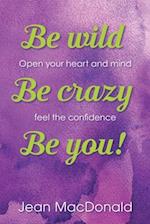 Be Wild, Be Crazy, Be You!